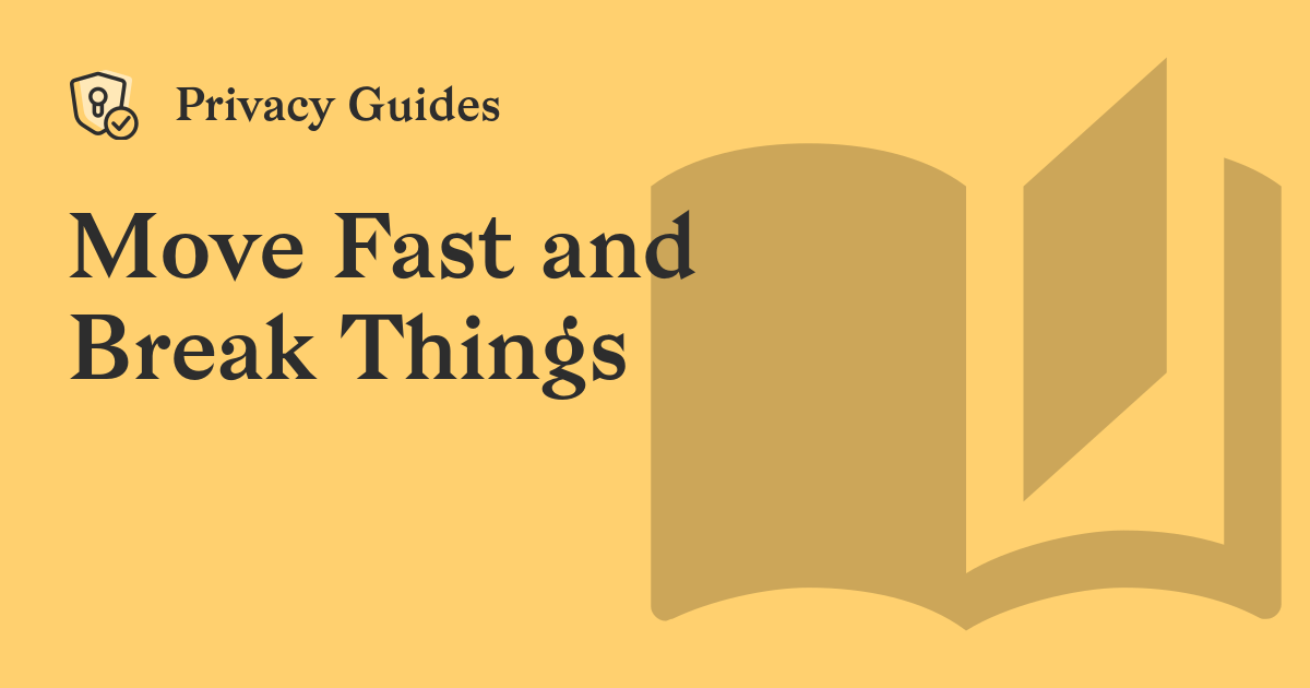 Move Fast and Break Things